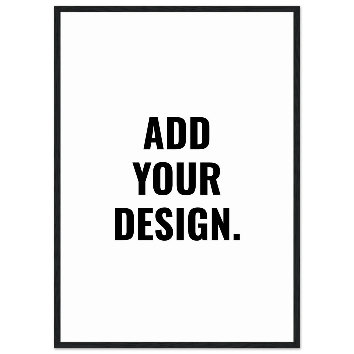 Framed poster with text 'ADD YOUR DESIGN.' on a white background