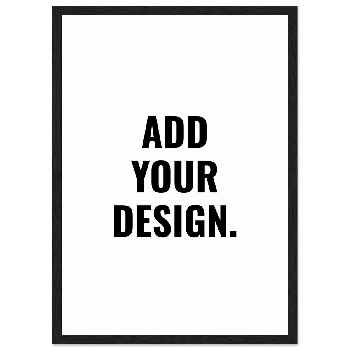 Framed poster with text 'ADD YOUR DESIGN.' on a white background
