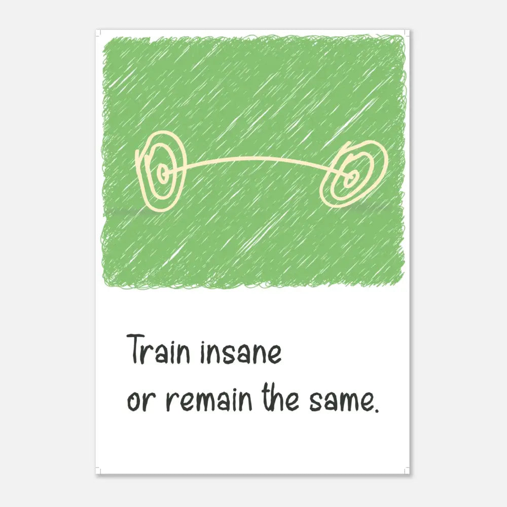 Train Insane or Remain the Same - Gym Motivation Poster